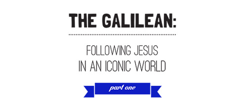 The Galilean: Following Jesus in an Iconic World - 1
