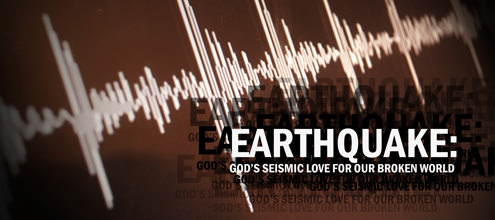 “EARTHQUAKE: God’s Seismic Love for Our Broken World” - Part 3