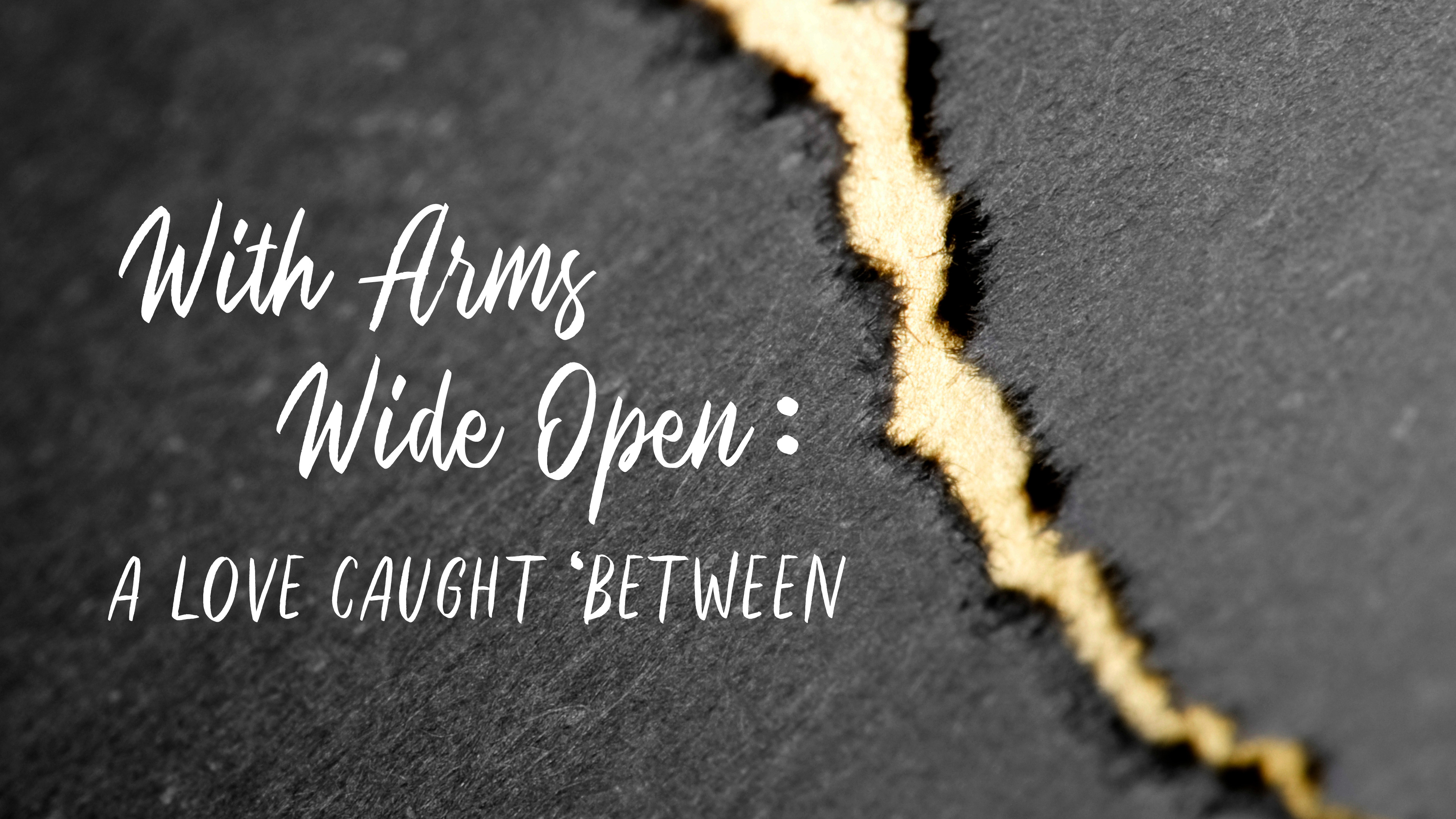 With Arms Wide Open: A Love Caught 'Between