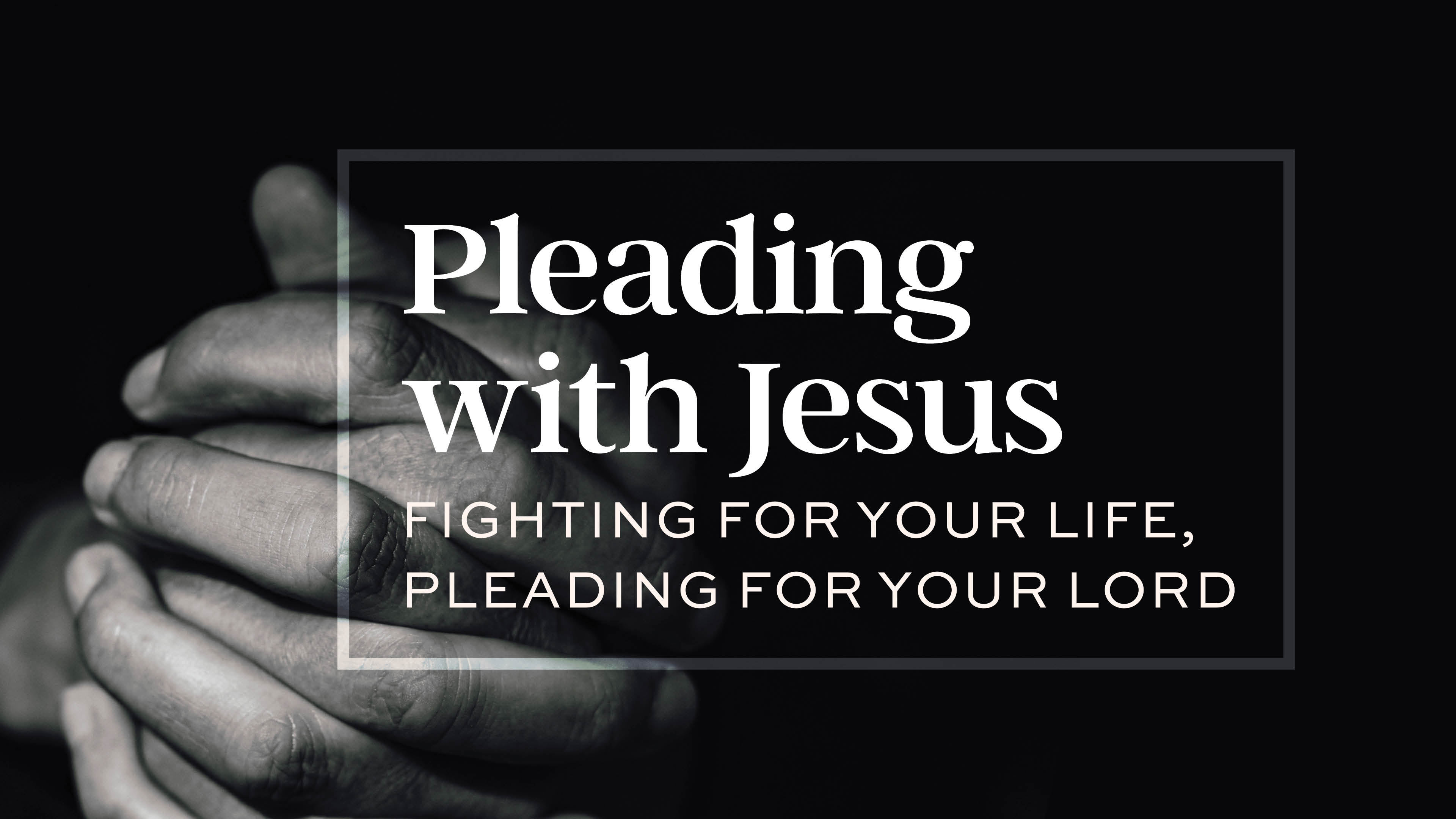 Fighting for Your Life, Pleading for Your Lord