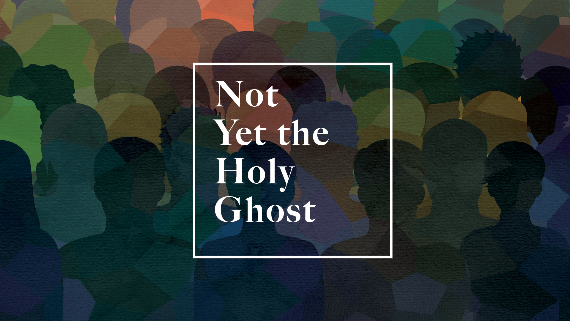 Not Yet the Holy Ghost