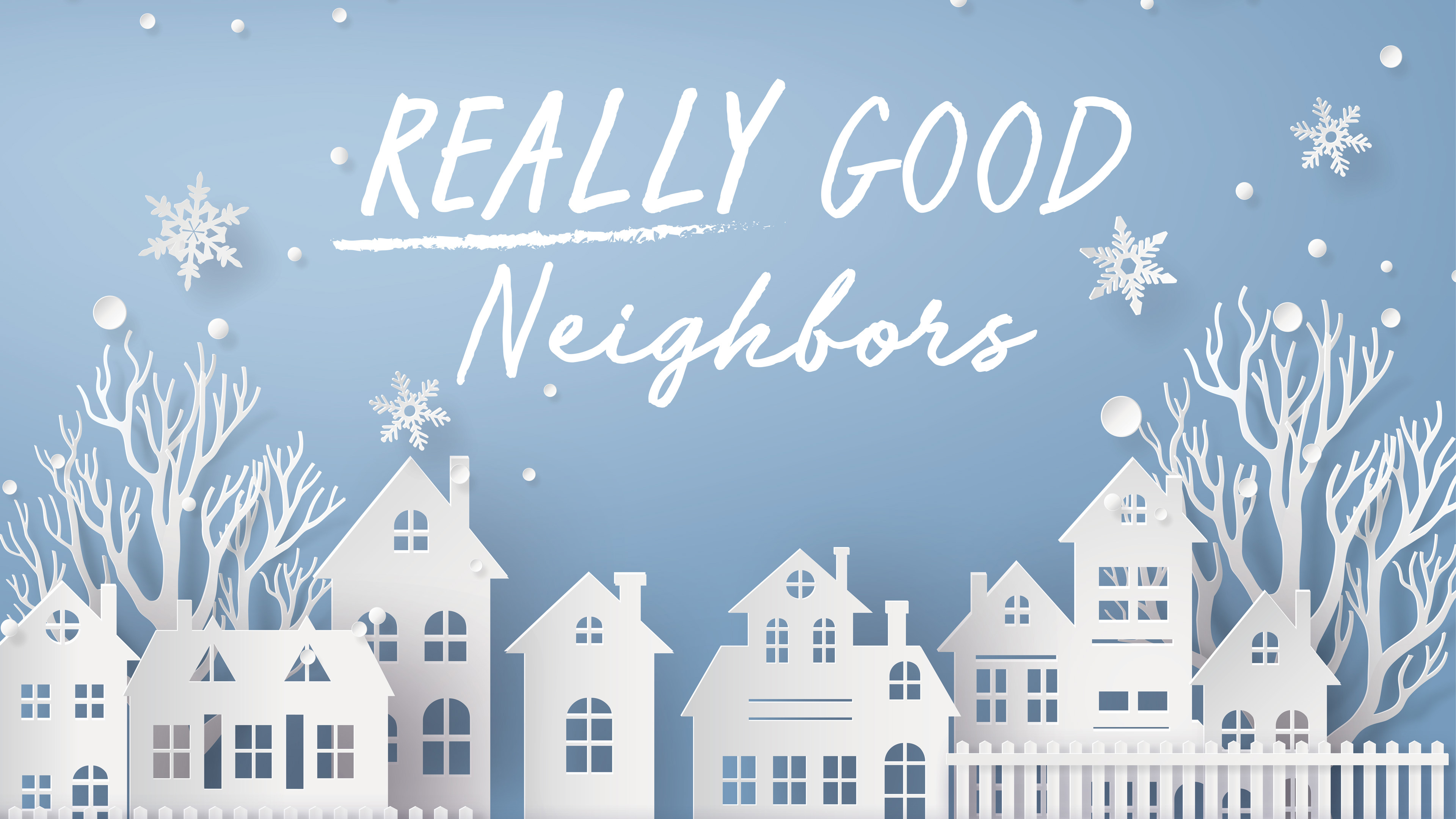 REALLY Good Neighbors