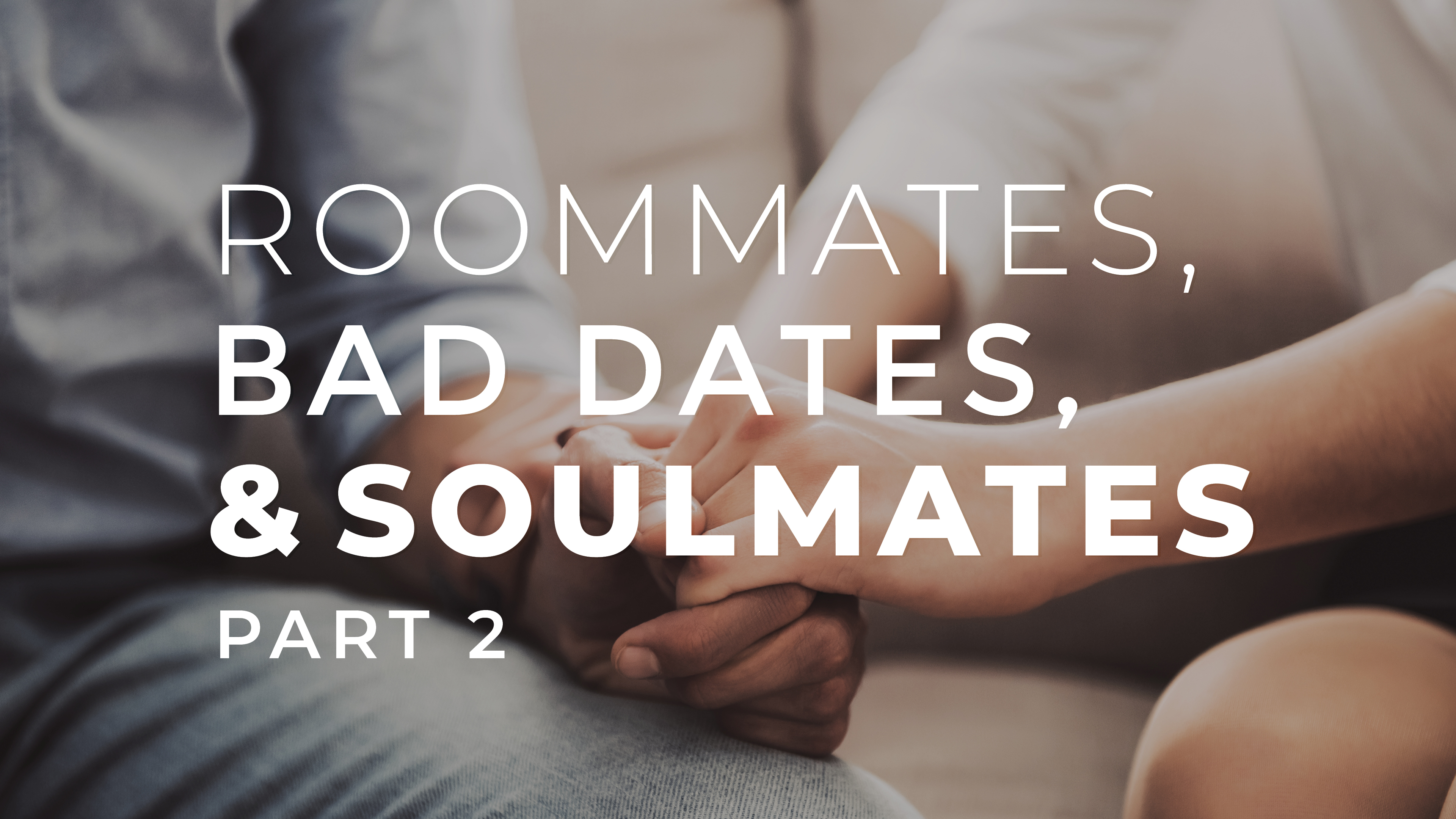 Roommates, Bad Dates, & Soulmates-Part 2